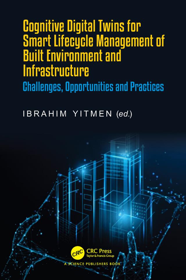 Cognitive Digital Twins for Smart Lifecycle Management of Built Environment and Infrastructure by Ibrahim Yitmen
