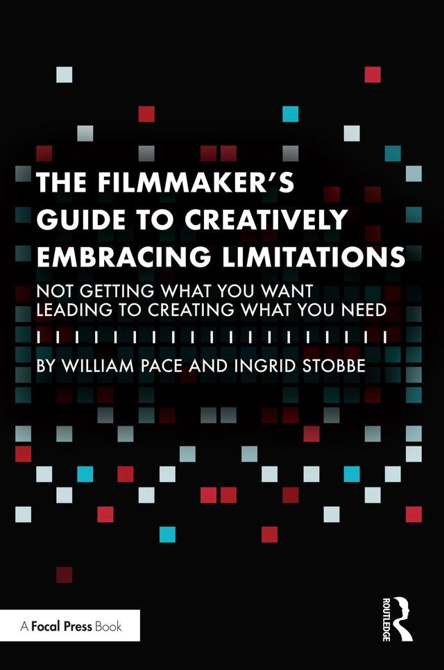 The Filmmaker's Guide to Creatively Embracing Limitations by Ingrid Stobbe, William R. Pace