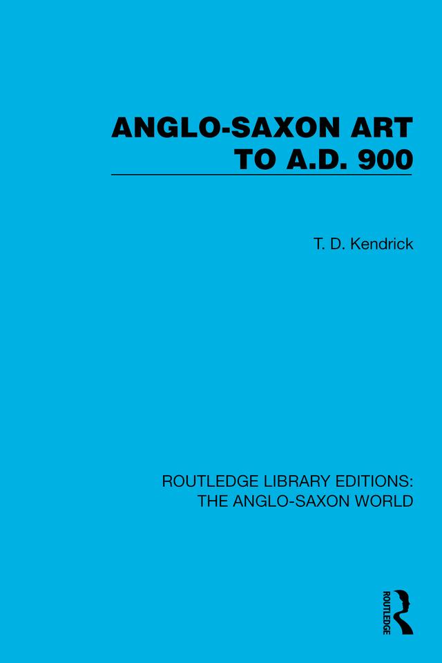 Anglo-Saxon Art to A.D. 900 by T.D. Kendrick