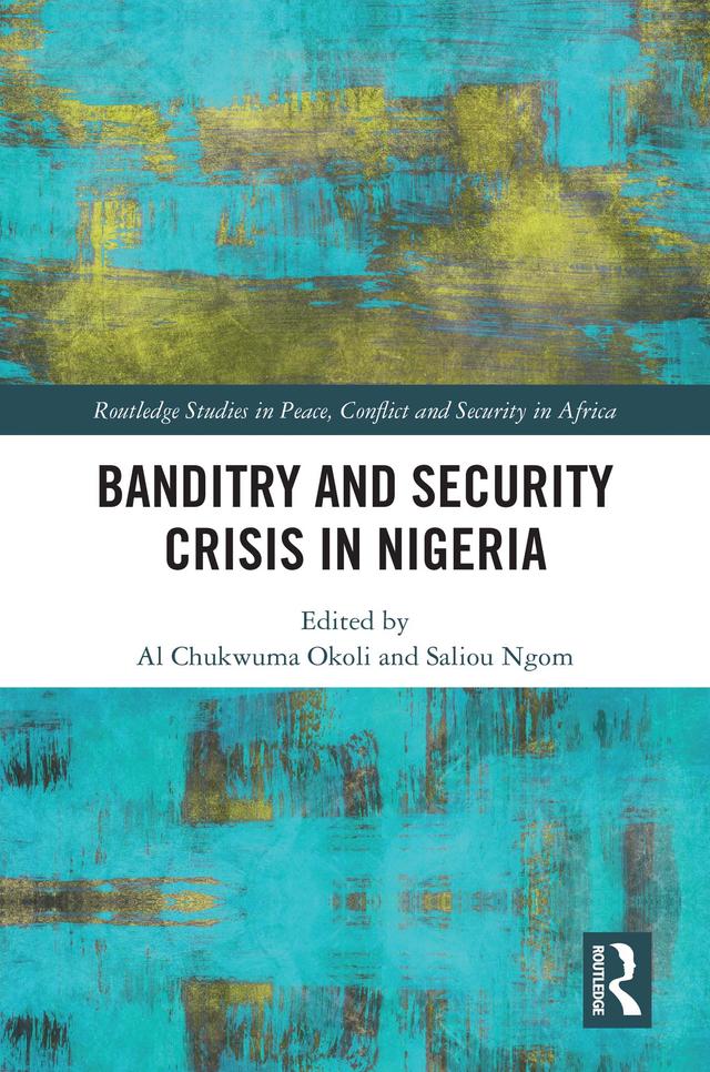 Banditry and Security Crisis in Nigeria by Al Chukwuma Okoli, Saliou Ngom