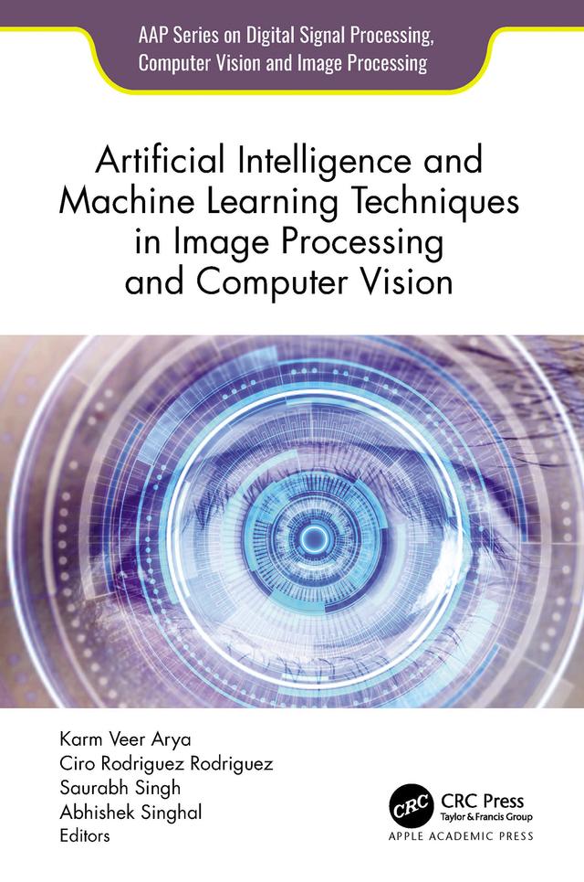 Artificial Intelligence and Machine Learning Techniques in Image Processing and Computer Vision by Abhishek Singhal, Ciro Rodriguez Rodriguez, Karm Veer Arya, Saurabh Singh