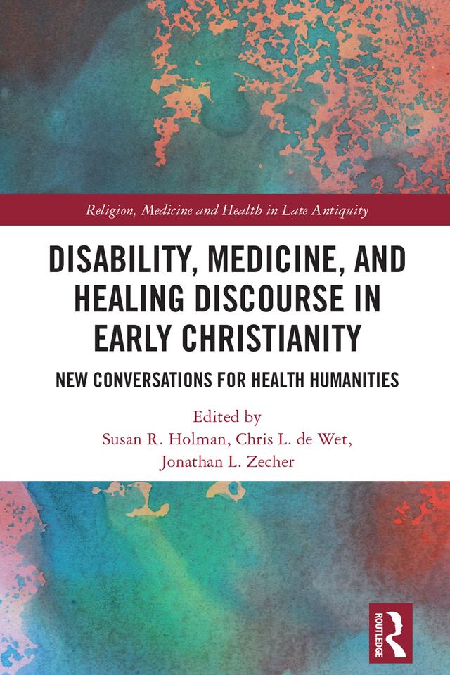 Disability, Medicine, and Healing Discourse in Early Christianity by Chris L. de Wet, Jonathan L. Zecher, Susan R. Holman