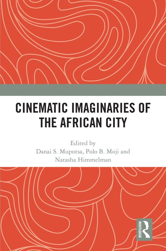 Cinematic Imaginaries of the African City by Danai S. Mupotsa, Natasha Himmelman, Polo B. Moji