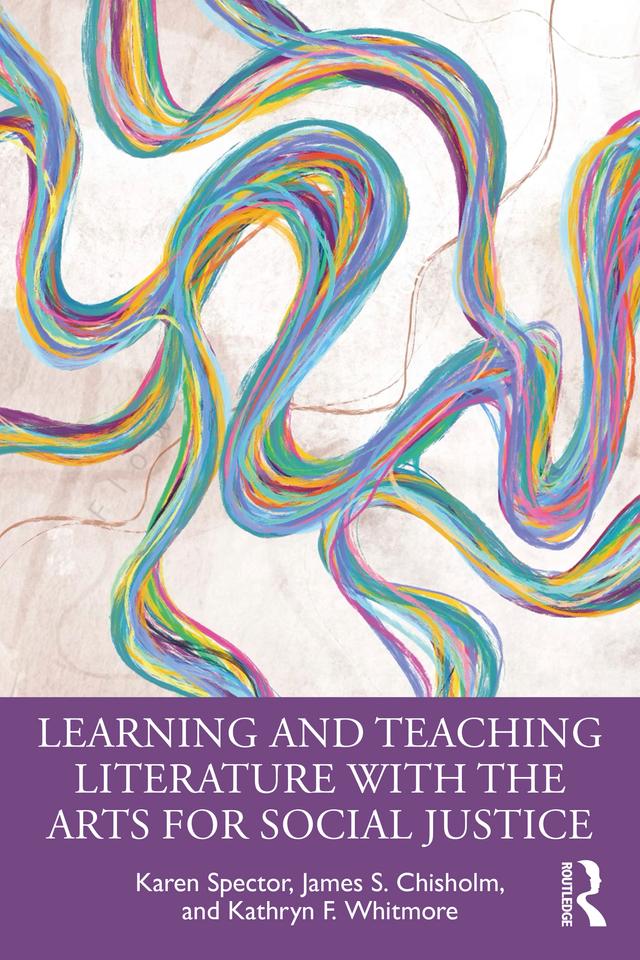 Learning and Teaching Literature with the Arts for Social Justice by James S. Chisholm, Karen Spector, Kathryn F. Whitmore