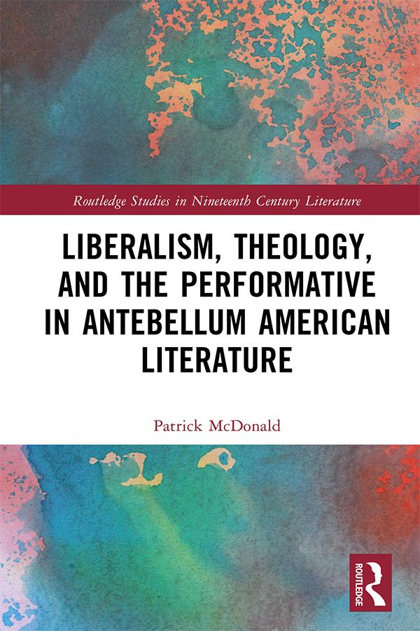 Liberalism, Theology, and the Performative in Antebellum American Literature by Patrick McDonald
