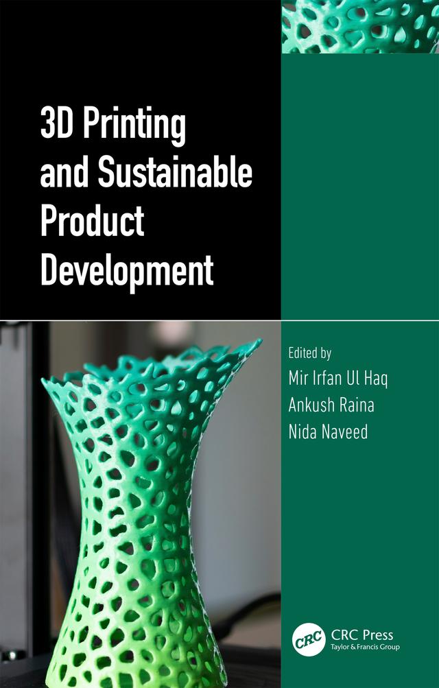 3D Printing and Sustainable Product Development by Ankush Raina, Mir Irfan Ul Haq, Nida Naveed