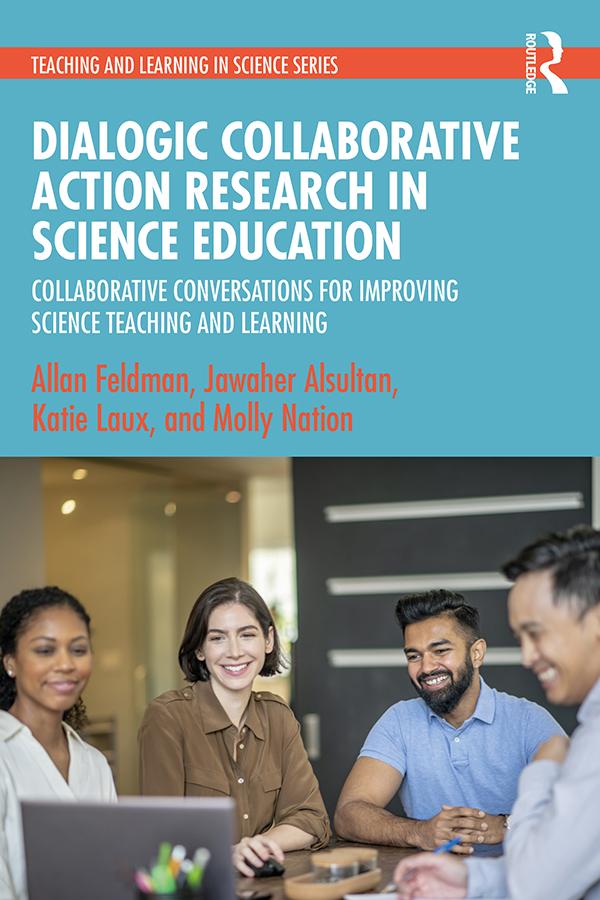 Dialogic Collaborative Action Research in Science Education by Allan Feldman, Jawaher Alsultan, Katie Laux, Molly Nation