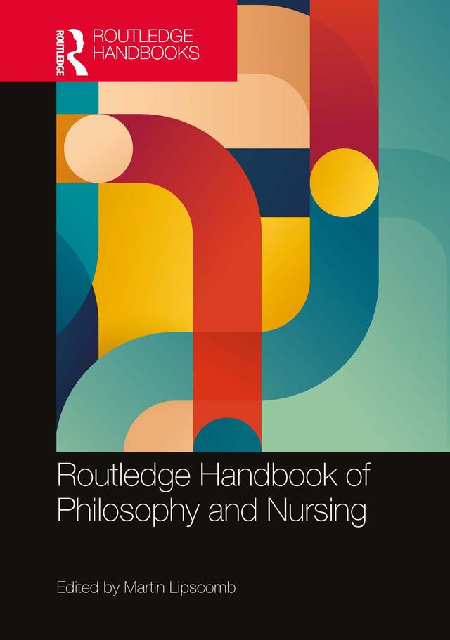 Routledge Handbook of Philosophy and Nursing by Martin Lipscomb