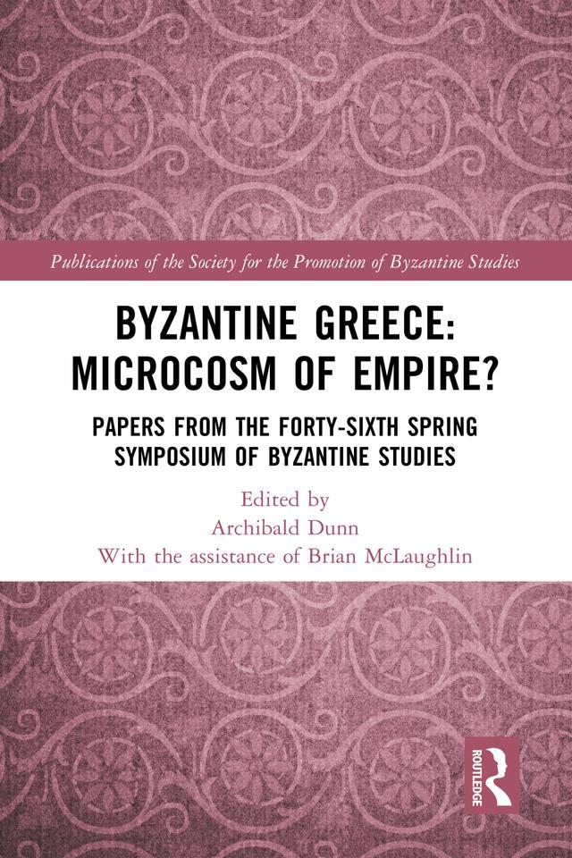 Byzantine Greece: Microcosm of Empire? by Archibald Dunn