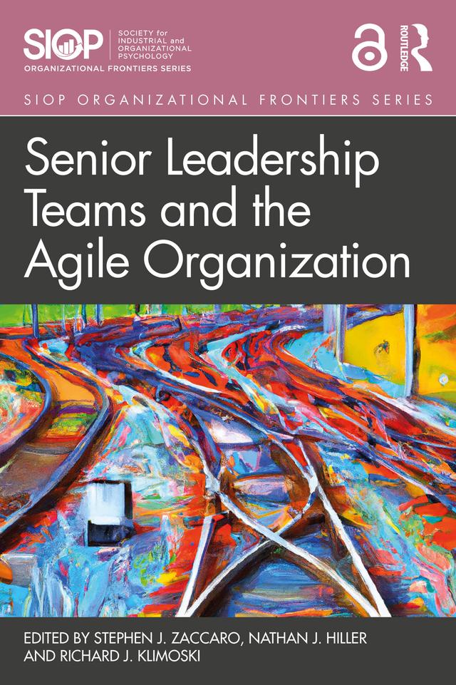 Senior Leadership Teams and the Agile Organization by Nathan J. Hiller, Richard Klimoski, Stephen J. Zaccaro