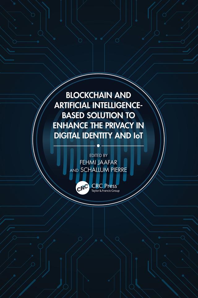 Blockchain and Artificial Intelligence-Based Solution to Enhance the Privacy in Digital Identity and IoT by Fehmi Jaafar, Schallum Pierre
