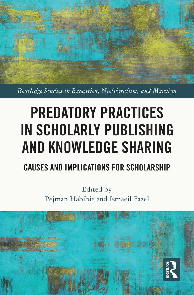 Predatory Practices in Scholarly Publishing and Knowledge Sharing by Ismaeil Fazel, Pejman Habibie