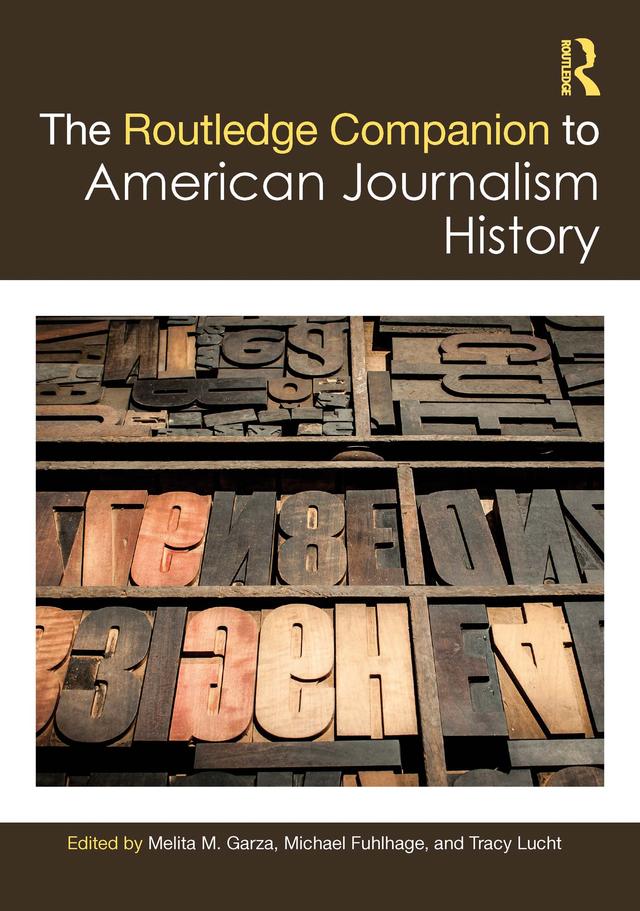 The Routledge Companion to American Journalism History by Melita M. Garza, Michael Fuhlhage, Tracy Lucht