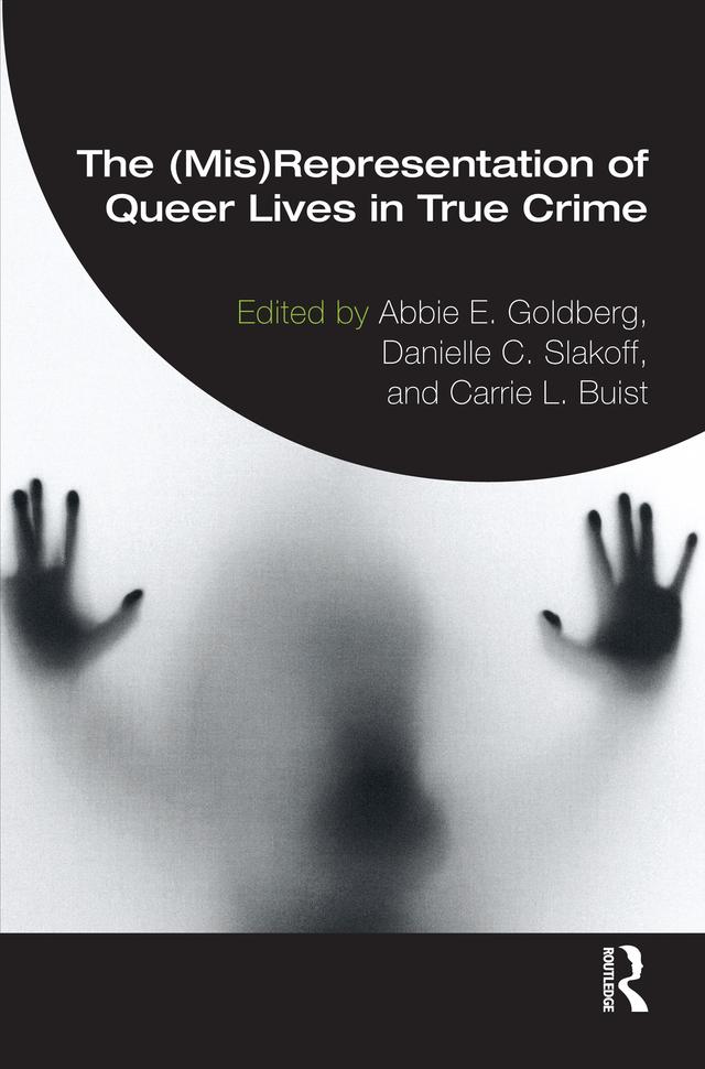 The (Mis)Representation of Queer Lives in True Crime by Abbie E. Goldberg, Carrie L. Buist, Danielle C. Slakoff