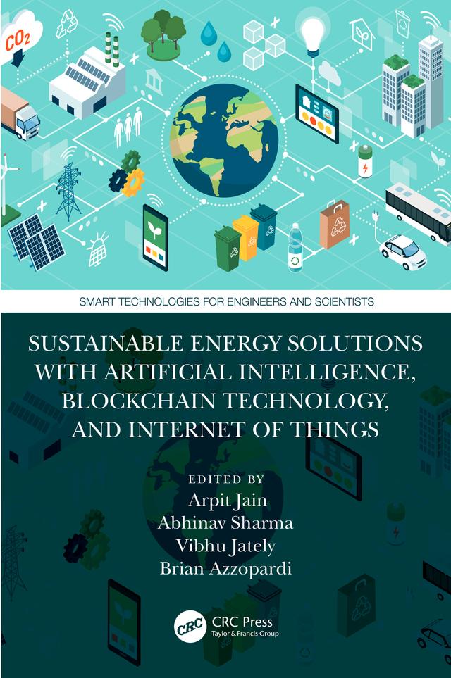 Sustainable Energy Solutions with Artificial Intelligence, Blockchain Technology, and Internet of Things by Abhinav Sharma, Arpit Jain, Brian Azzopardi, Vibhu Jately
