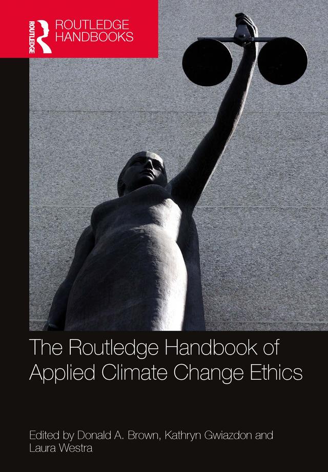 The Routledge Handbook of Applied Climate Change Ethics by Donald A. Brown, Kathryn Gwiazdon, Laura Westra