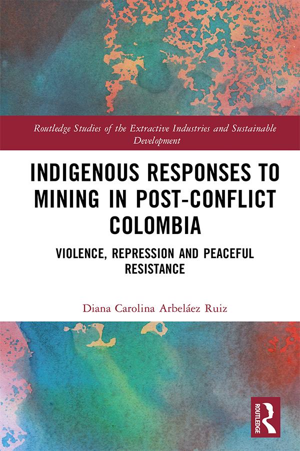 Indigenous Responses to Mining in Post-Conflict Colombia by Diana Carolina Arbeláez Ruiz