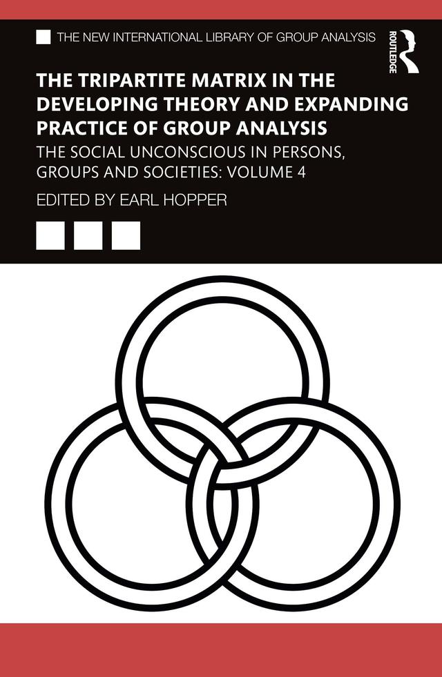 The Tripartite Matrix in the Developing Theory and Expanding Practice of Group Analysis by Earl Hopper