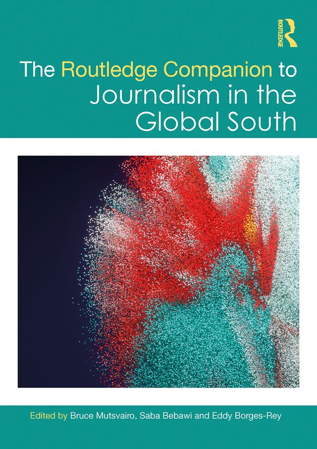 The Routledge Companion to Journalism in the Global South by Bruce Mutsvairo, Eddy Borges-Rey, Saba Bebawi