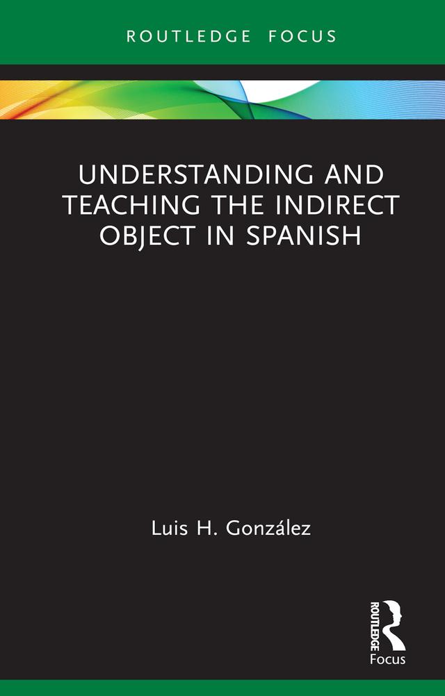 Understanding and Teaching the Indirect Object in Spanish by Luis H. González