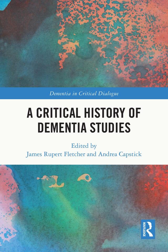 A Critical History of Dementia Studies by Andrea Capstick, James Rupert Fletcher
