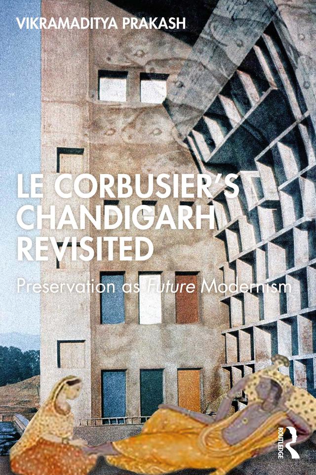 Le Corbusier's Chandigarh Revisited by Vikramaditya Prakash