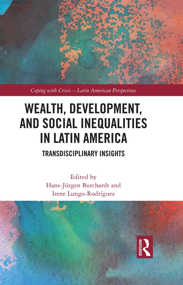 Wealth, Development, and Social Inequalities in Latin America by Hans-Jürgen Burchardt, Irene Lungo Rodríguez