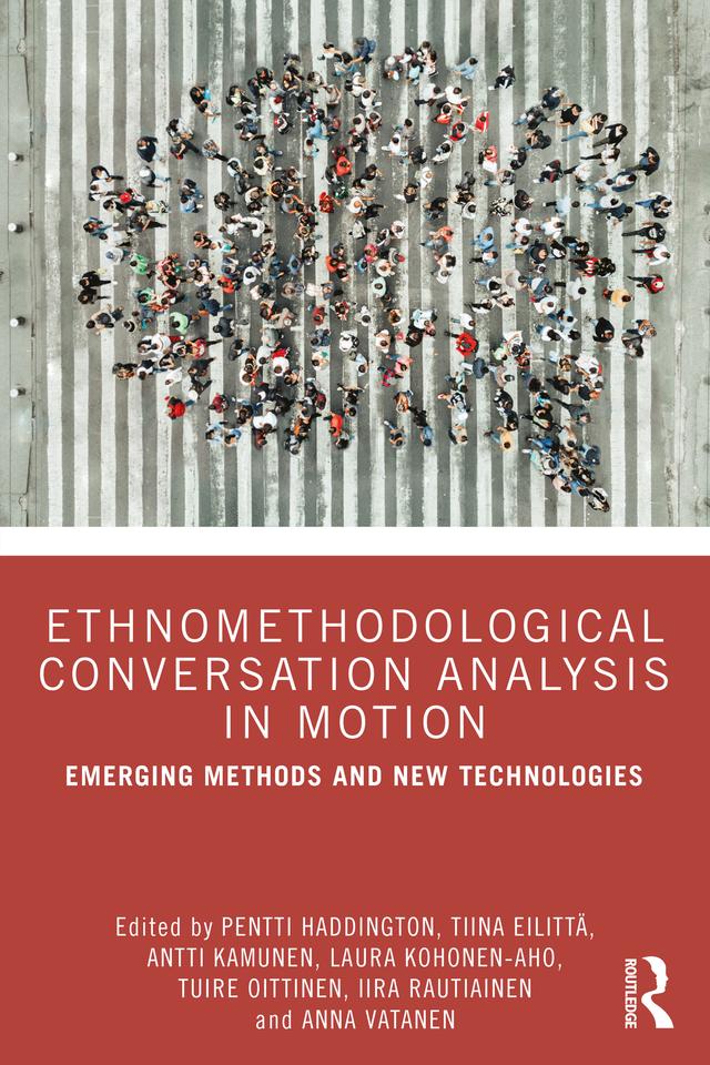 Ethnomethodological Conversation Analysis in Motion by Anna Vatanen, Antti Kamunen, Iira Rautiainen, Laura Kohonen-Aho, Pentti Haddington, Tiina Eilittä, Tuire Oittinen
