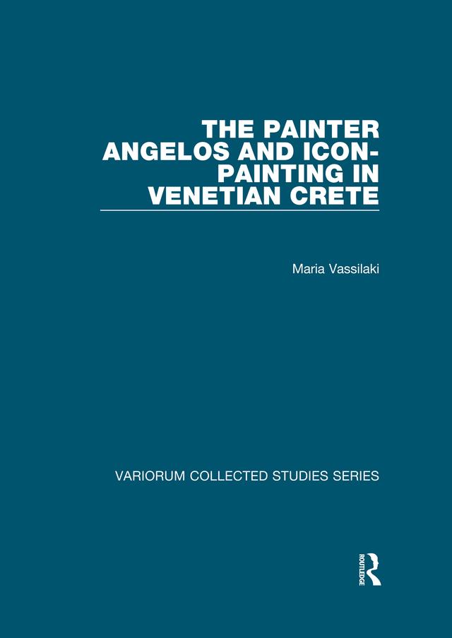 The Painter Angelos and Icon-Painting in Venetian Crete by Maria Vassilaki