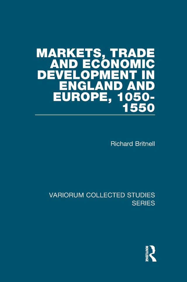 Markets, Trade and Economic Development in England and Europe, 1050-1550 by Richard Britnell