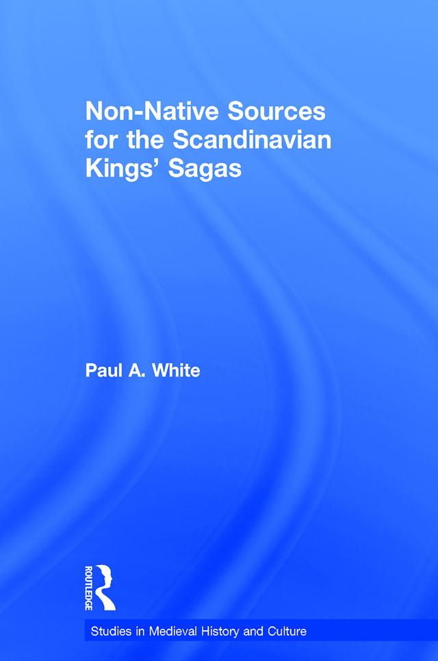 Non-Native Sources for the Scandinavian Kings' Sagas by Paul A. White