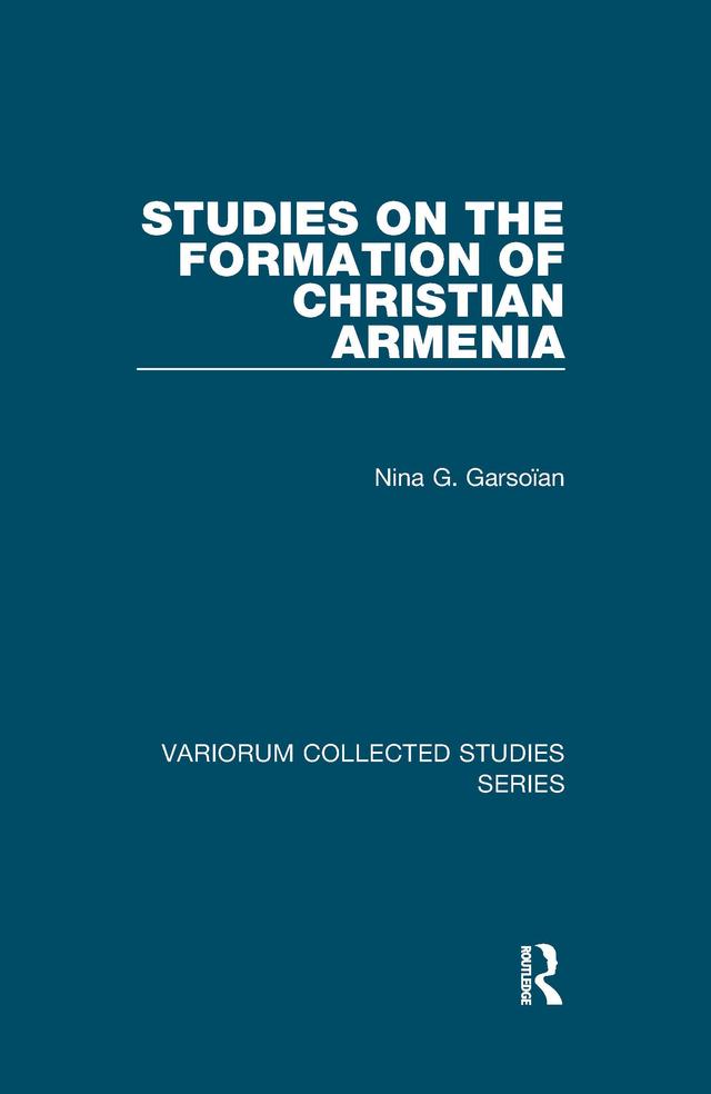 Studies on the Formation of Christian Armenia by Nina G. Garsoïan
