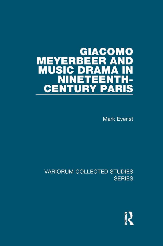 Giacomo Meyerbeer and Music Drama in Nineteenth-Century Paris by Mark Everist