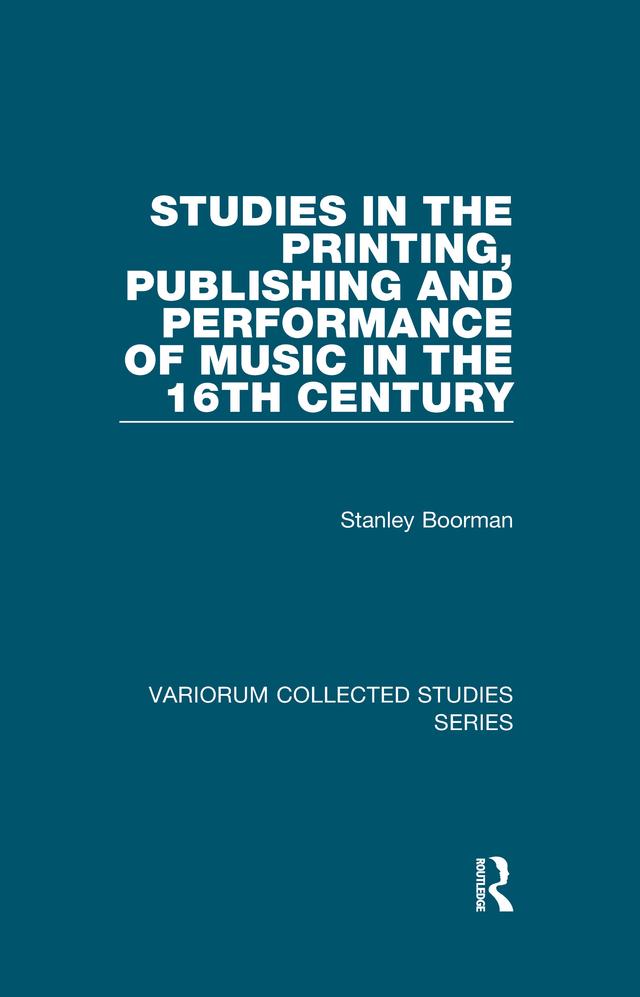 Studies in the Printing, Publishing and Performance of Music in the 16th Century by Stanley Boorman