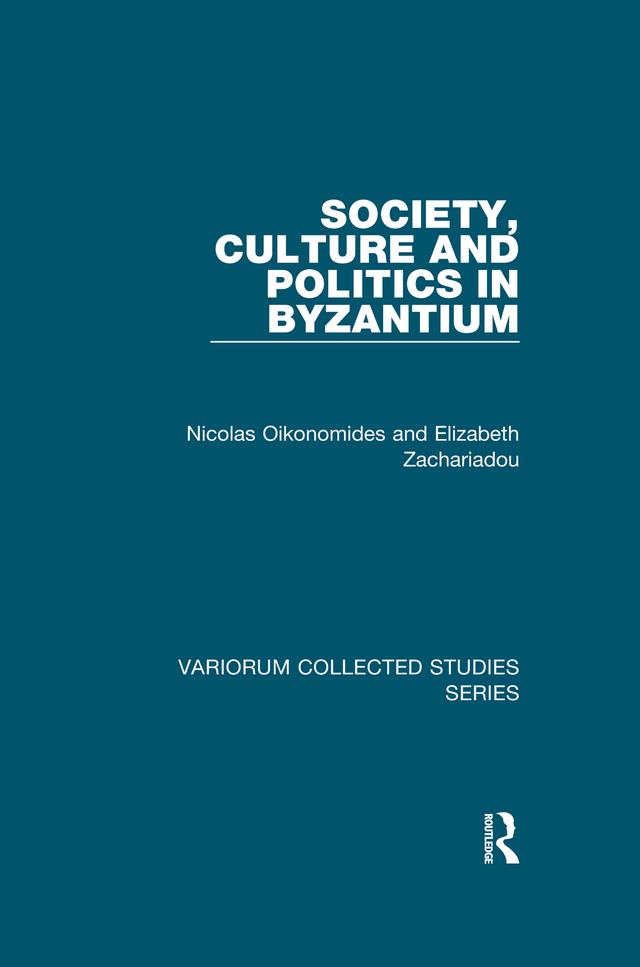 Society, Culture and Politics in Byzantium by Elizabeth Zachariadou, Nicolas Oikonomides