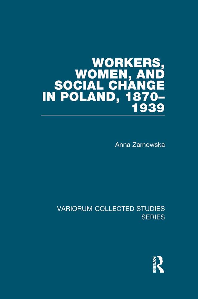 Workers, Women, and Social Change in Poland, 1870–1939 by Anna Zarnowska
