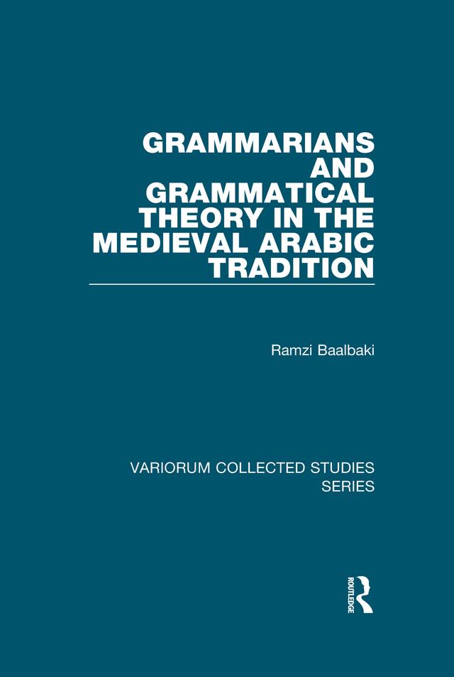 Grammarians and Grammatical Theory in the Medieval Arabic Tradition by Ramzi Baalbaki