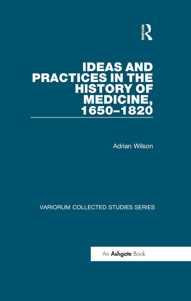 Ideas and Practices in the History of Medicine, 1650–1820 by Adrian Wilson