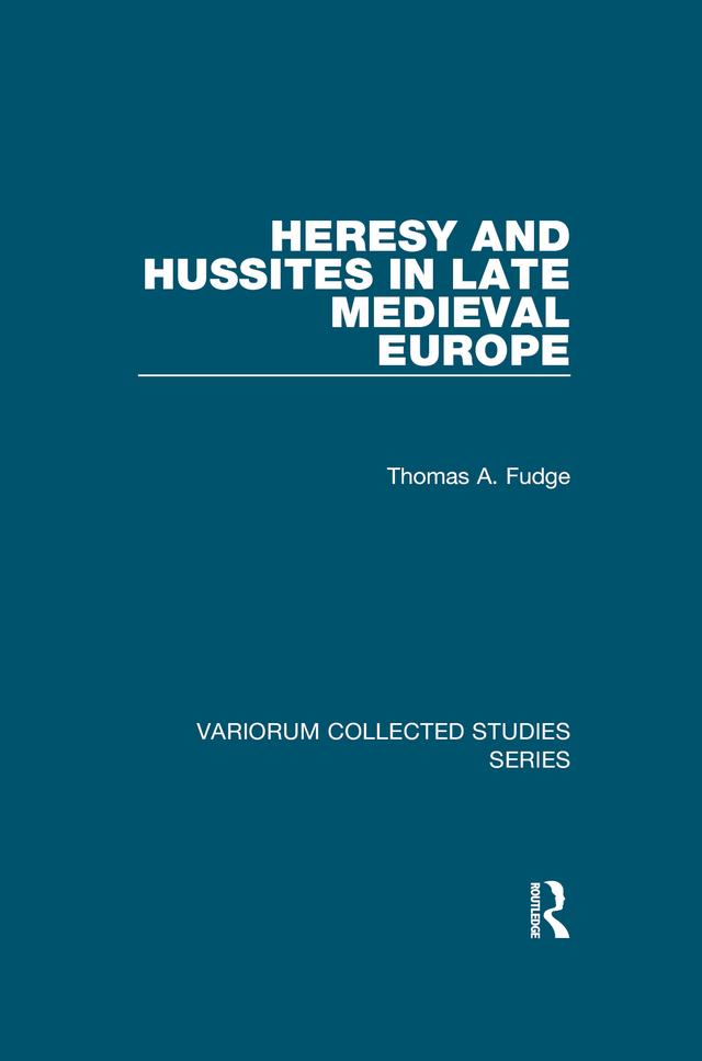Heresy and Hussites in Late Medieval Europe by Thomas A. Fudge