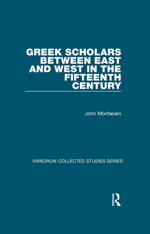 Greek Scholars between East and West in the Fifteenth Century by John Monfasani