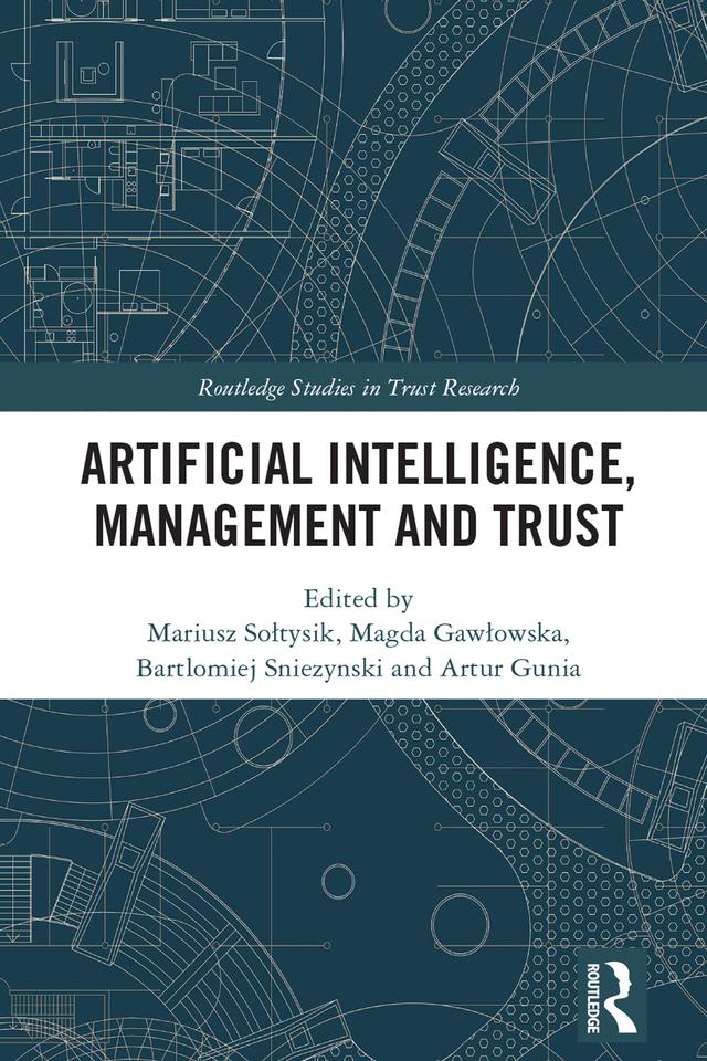 Artificial Intelligence, Management and Trust by Artur Gunia, Bartlomiej Sniezynski, Magda Gawłowska, Mariusz Sołtysik