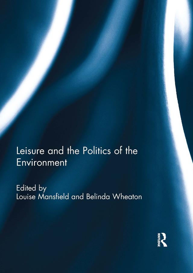 Leisure and the Politics of the Environment by Belinda Wheaton, Louise Mansfield