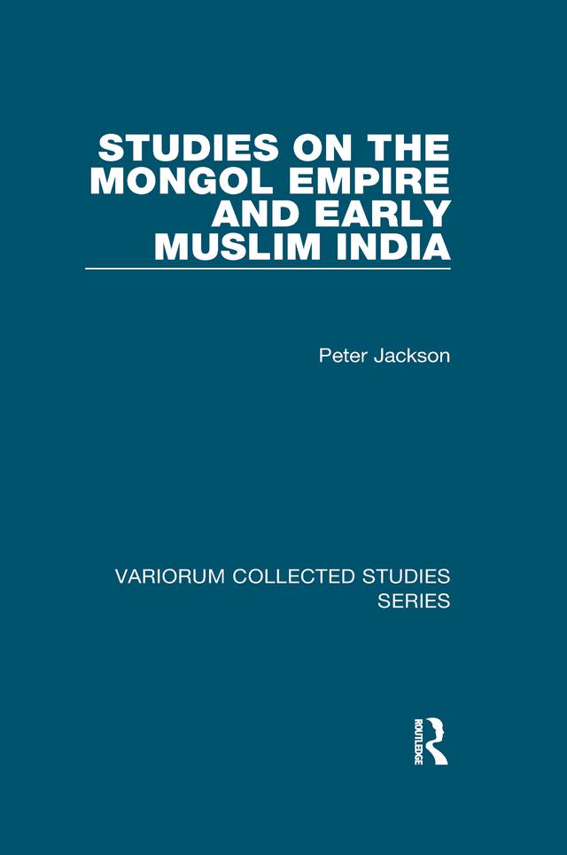 Studies on the Mongol Empire and Early Muslim India by Peter Jackson
