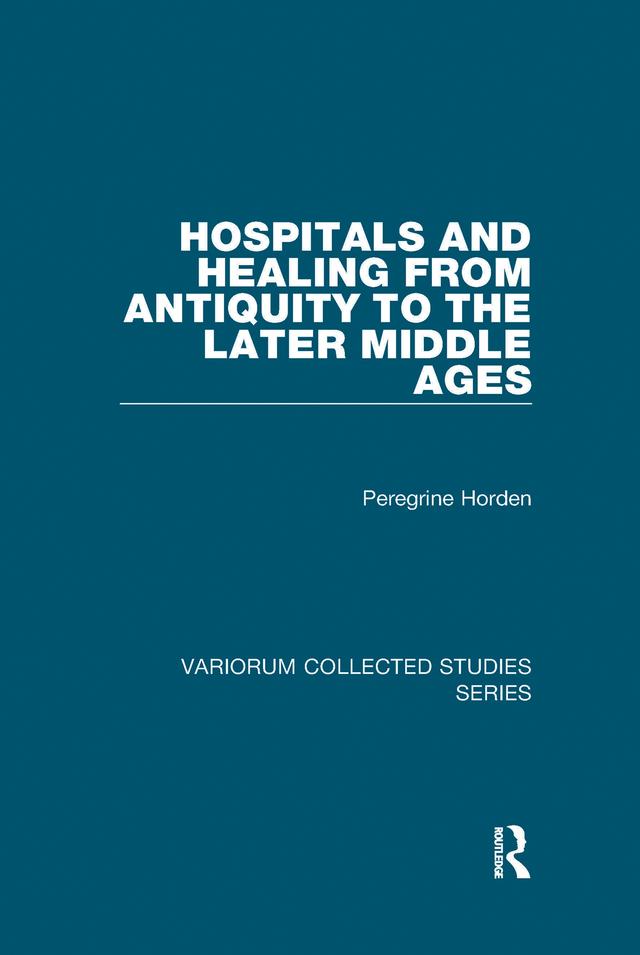 Hospitals and Healing from Antiquity to the Later Middle Ages by Peregrine Horden