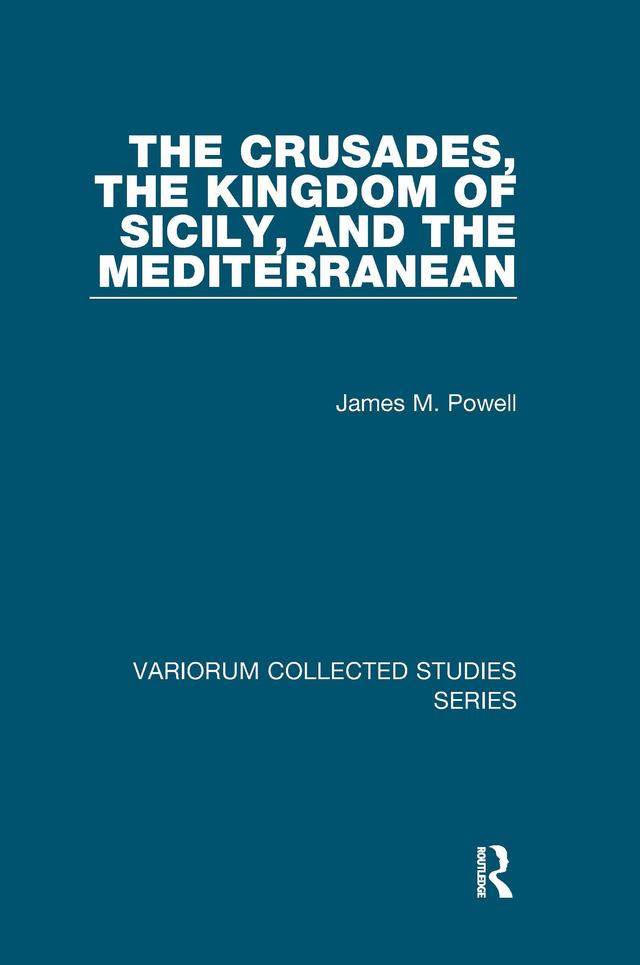 The Crusades, The Kingdom of Sicily, and the Mediterranean by James M. Powell