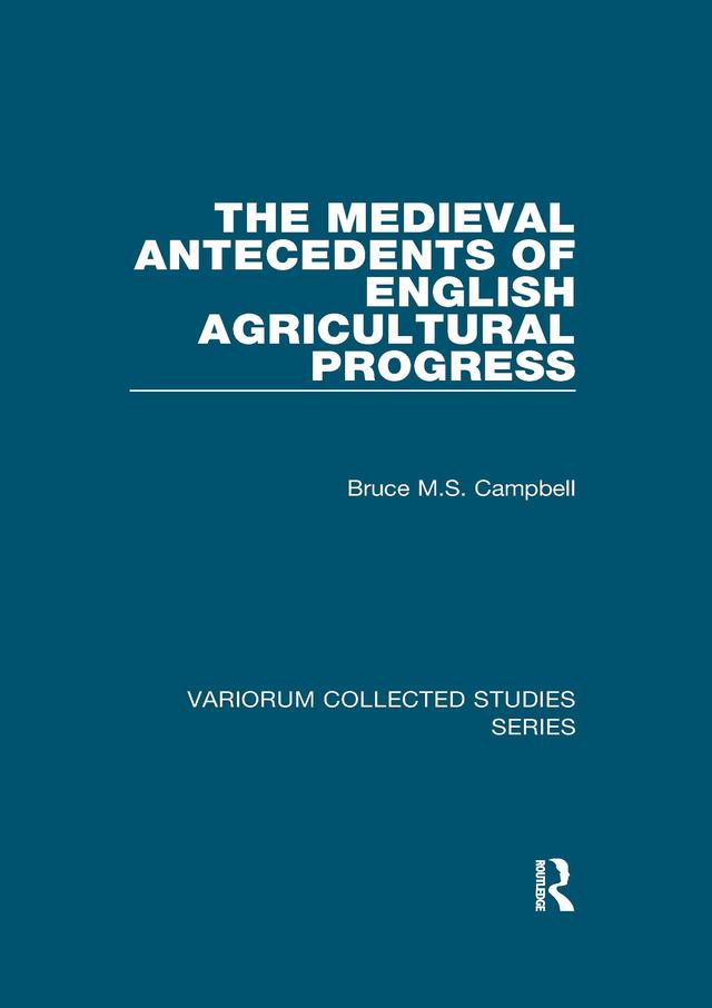 The Medieval Antecedents of English Agricultural Progress by Bruce M.S. Campbell