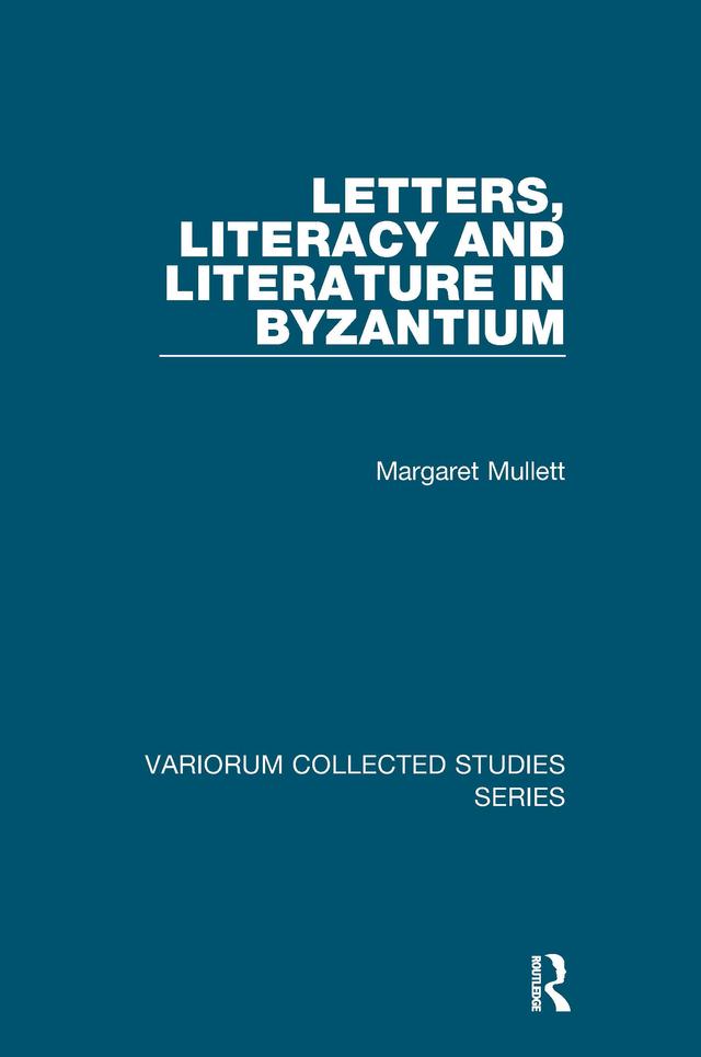 Letters, Literacy and Literature in Byzantium by Margaret Mullett