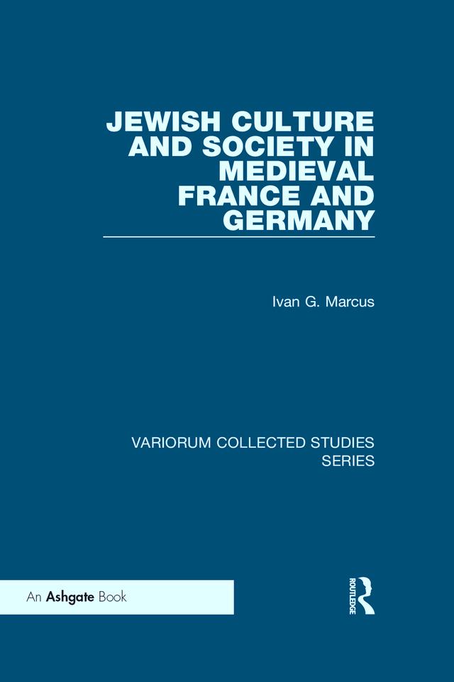 Jewish Culture and Society in Medieval France and Germany by Ivan G. Marcus