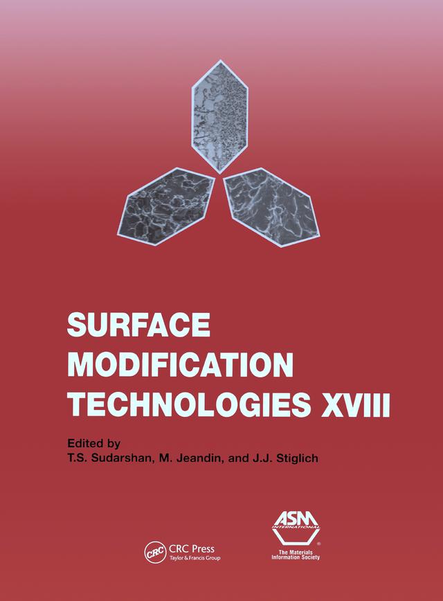 Surface Modification Technologies XVIII: Proceedings of the Eighteenth International Conference on Surface Modification Technologies Held in Dijon, France November 15-17, 2004: v. 18 by J.J. Stiglich, M. Jeandin, T.S. Sudarshan