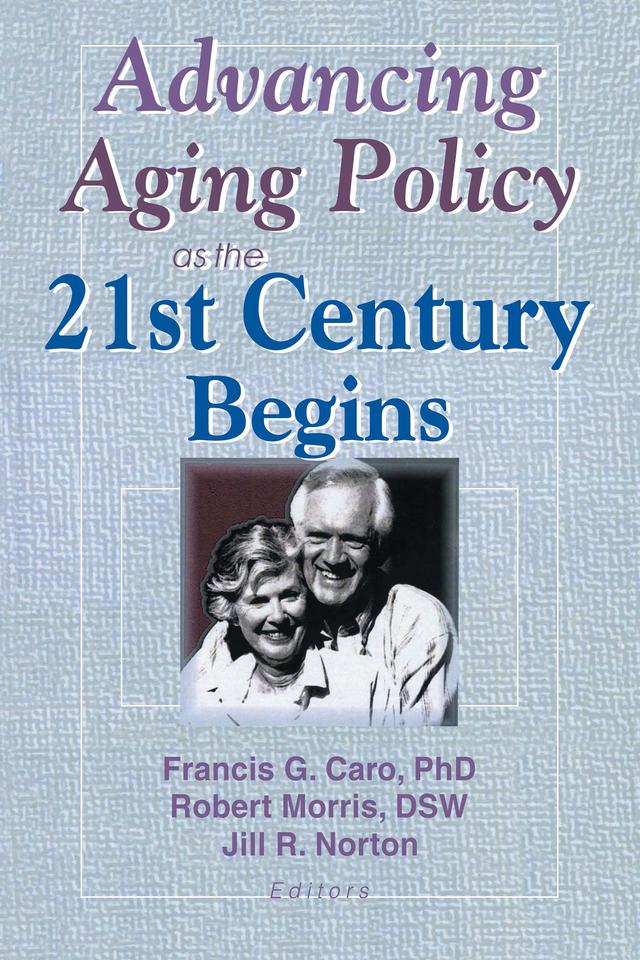 Advancing Aging Policy as the 21st Century Begins by Francis G Caro, Jill Norton, Robert Morris *Deceased*